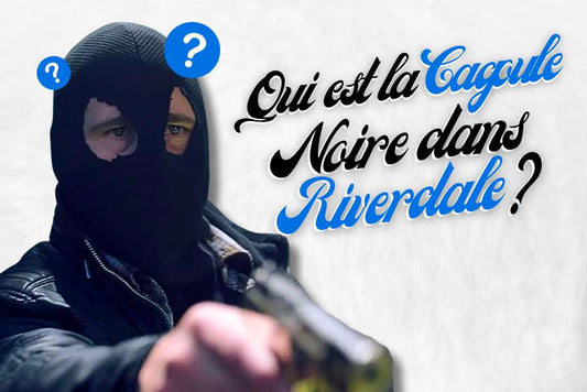 Qui est la cagoule noire dans Riverdale ?
