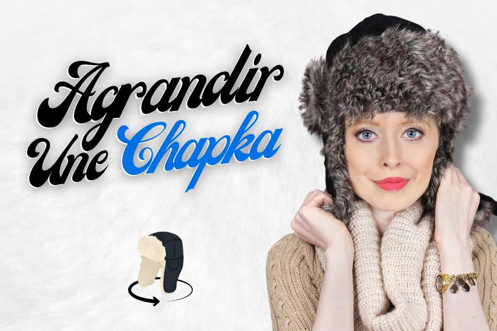 Comment agrandir une chapka ?