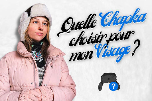 Quelle chapka pour quelle visage ?